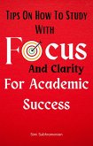 Tips on How To Study with Focus and Clarity for Academic Success (Self Help) (eBook, ePUB)
