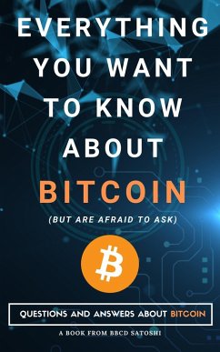 Everything You Want To Know About Bitcoin But Are Afraid To Ask. Questions and Answers About Bitcoin (eBook, ePUB) - Satoshi, Bbcd