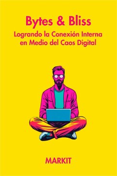 Bytes & Bliss: Logrando la conexión interna en medio del caos digital (eBook, ePUB) - Markit
