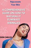 Rejuvenate Your Skin: A Comprehensive Guide on How to Naturally Eliminate Wrinkles (eBook, ePUB)