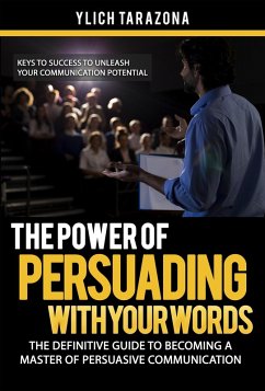 The Power of Persuading with Your Words (Mastery in Public Speaking and Persuasive Communication, #1) (eBook, ePUB) - Tarazona, Ylich