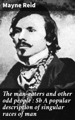 The man-eaters and other odd people : A popular description of singular races of man (eBook, ePUB) - Reid, Mayne