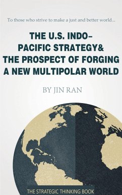 The U.S. Indo-Pacific Strategy & The Prospect of Forging A New Multipolar World (eBook, ePUB) - Jin, Ran