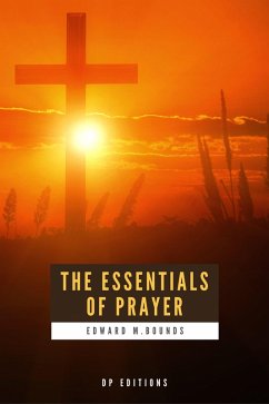 The Essentials of Prayer (eBook, ePUB) - Bounds, Edward M.; Bounds, Edward M.