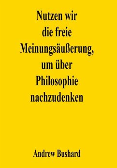 Nutzen wir die freie Meinungsäußerung, um über Philosophie nachzudenken (eBook, ePUB) - Bushard, Andrew