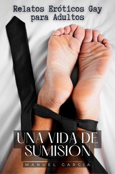 Una vida de Sumisión: Relatos Eróticos Gay para Adultos (Colección de Relatos Eróticos Gay para Hombres Adultos, #4) (eBook, ePUB)