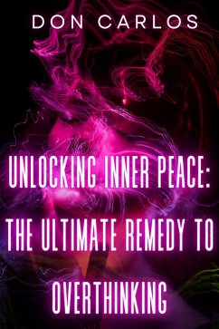 Cover Unlocking Inner Peace: The Ultimate Remedy to Overthinking (eBook, ePUB)
