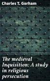 The medieval Inquisition: A study in religious persecution (eBook, ePUB)