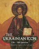 The Ukrainian Icon 11th - 18th centuries (From Byzantine origins to the baroque) (eBook, ePUB)