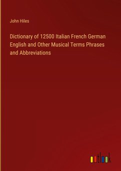 Dictionary of 12500 Italian French German English and Other Musical Terms Phrases and Abbreviations