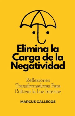 Elimina la Carga de la Negatividad - Gallegos, Marcus