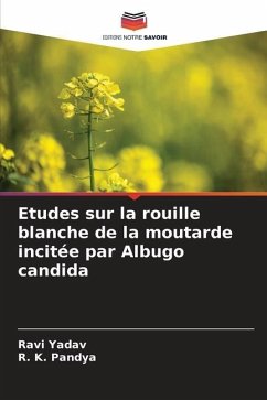 Etudes sur la rouille blanche de la moutarde incitée par Albugo candida - Yadav, Ravi;Pandya, R. K.