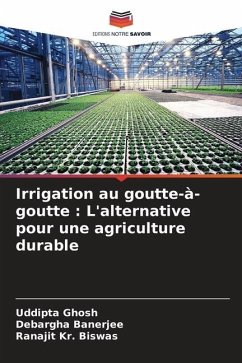 Irrigation au goutte-à-goutte : L'alternative pour une agriculture durable - Ghosh, Uddipta;Banerjee, Debargha;Biswas, Ranajit Kr.