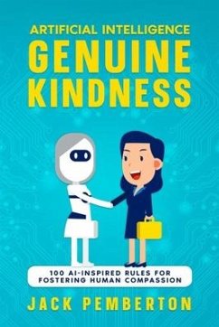 Artificial Intelligence, Genuine Kindness: 100 AI-Inspired Rules for Fostering Human Compassion - Pemberton, Jack