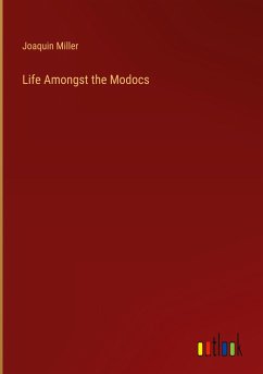 Life Amongst the Modocs - Miller, Joaquin