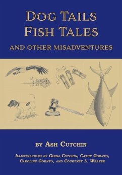 Dog Tails Fish Tales and Other Misadventures: Short Stories about Dogs, Guns, Hunting, and Fishing experiences - Cutchin, Ash