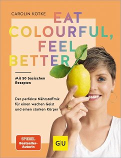 Eat colourful, feel better - Kotke, Carolin