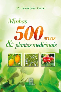 Minhas 500 ervas e plantas medicinais - Franco, Pe. Ivacir João