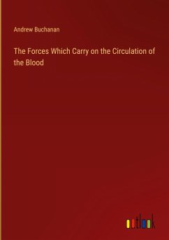 The Forces Which Carry on the Circulation of the Blood - Buchanan, Andrew