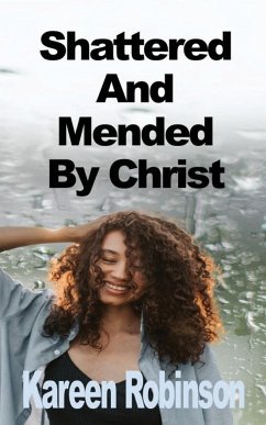 Shattered And Mended By Christ - Robinson, Kareen