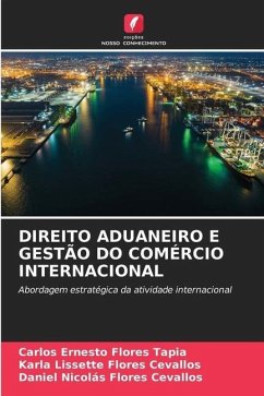 DIREITO ADUANEIRO E GESTÃO DO COMÉRCIO INTERNACIONAL - Flores Tapia, Carlos Ernesto;Flores Cevallos, Karla Lissette;Flores Cevallos, Daniel Nicolás