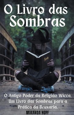 O Livro das Sombras o Antigo Poder da Religião Wicca. Um Livro das Sombras para a Prática da Bruxaria. - Hoff, Miranda