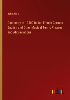 Dictionary of 12500 Italian French German English and Other Musical Terms Phrases and Abbreviations