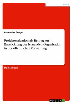 Projektevaluation als Beitrag zur Entwicklung der lernenden Organisation in der öffentlichen Verwaltung - Seeger, Alexander