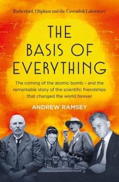 The Basis of Everything: Before Oppenheimer and the Manhattan Project There Was the Cavendish Laboratory - The Remarkable Story of the Scienti - Ramsey, Andrew
