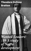 Wanted-Leaders! : A study of Negro development (eBook, ePUB)