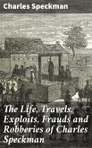 The Life, Travels, Exploits, Frauds and Robberies of Charles Speckman (eBook, ePUB)