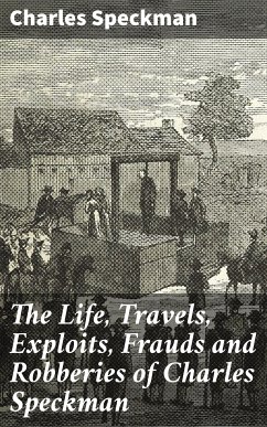 The Life, Travels, Exploits, Frauds and Robberies of Charles Speckman (eBook, ePUB) - Speckman, Charles