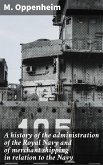 A history of the administration of the Royal Navy and of merchant shipping in relation to the Navy (eBook, ePUB)