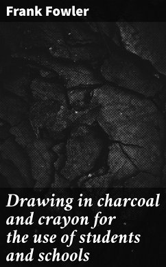 Drawing in charcoal and crayon for the use of students and schools (eBook, ePUB) - Fowler, Frank