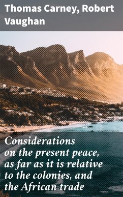 Considerations on the present peace, as far as it is relative to the colonies, and the African trade (eBook, ePUB) - Carney, Thomas; Vaughan, Robert