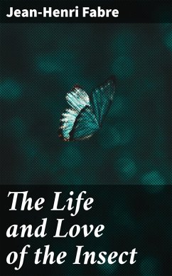 The Life and Love of the Insect (eBook, ePUB) - Fabre, Jean-Henri