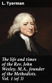 The life and times of the Rev. John Wesley, M.A., founder of the Methodists. Vol. 1 (of 3) (eBook, ePUB)