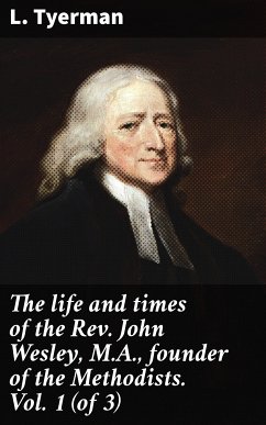 The life and times of the Rev. John Wesley, M.A., founder of the Methodists. Vol. 1 (of 3) (eBook, ePUB) - Tyerman, L.