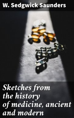 Sketches from the history of medicine, ancient and modern (eBook, ePUB) - Saunders, W. Sedgwick