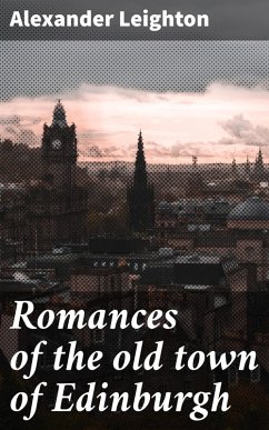Romances of the old town of Edinburgh (eBook, ePUB) - Leighton, Alexander