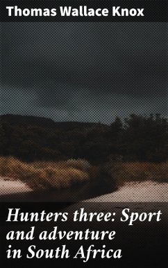 Hunters three: Sport and adventure in South Africa (eBook, ePUB) - Knox, Thomas Wallace