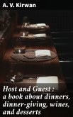 Host and Guest : a book about dinners, dinner-giving, wines, and desserts (eBook, ePUB)