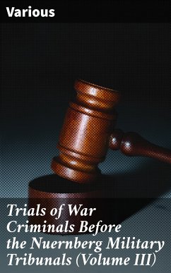 Trials of War Criminals Before the Nuernberg Military Tribunals (Volume III) (eBook, ePUB) - Various