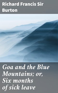 Goa and the Blue Mountains; or, Six months of sick leave (eBook, ePUB) - Burton, Richard Francis, Sir