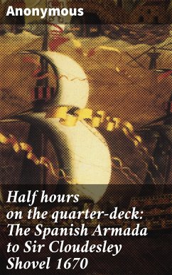 Half hours on the quarter-deck: The Spanish Armada to Sir Cloudesley Shovel 1670 (eBook, ePUB) - Anonymous