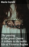 The passing of the great Queen: A tribute to the noble life of Victoria Regina (eBook, ePUB)