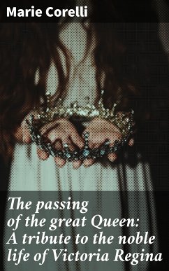 The passing of the great Queen: A tribute to the noble life of Victoria Regina (eBook, ePUB) - Corelli, Marie