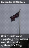 Best o' luck: How a fighting Kentuckian won the thanks of Britain's King (eBook, ePUB)