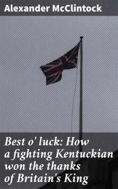 Best o' luck: How a fighting Kentuckian won the thanks of Britain's King (eBook, ePUB) - McClintock, Alexander