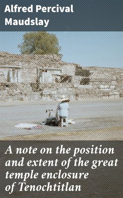 A note on the position and extent of the great temple enclosure of Tenochtitlan (eBook, ePUB) - Maudslay, Alfred Percival